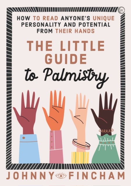 The Little Guide to Palmistry - How to Read Anyone's Unique Personality and Potential from Their Hands