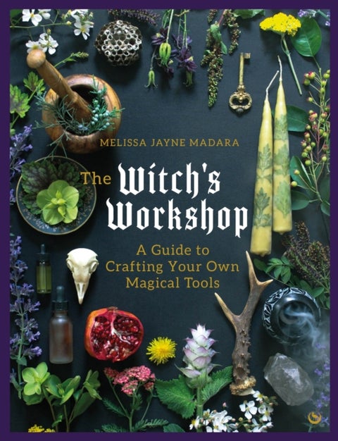 The Witch''s Workshop - A Guide to Crafting Your Own Magical Tools
