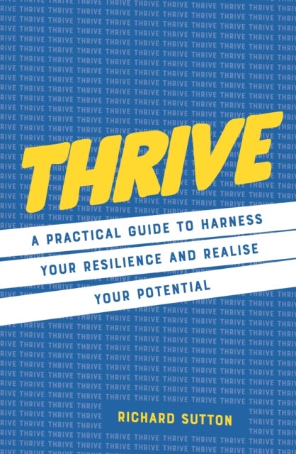 Thrive - A Practical Guide to Harness Your Resilience and Realize Your Potential