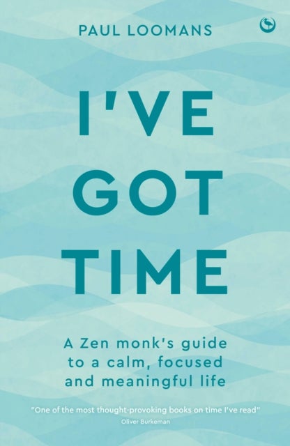 I''ve Got Time - A Zen Monk's Guide to a Calm, Focused and Meaningful Life