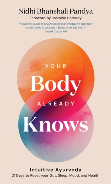 Your Body Already Knows - Intuitive Ayurveda 21 Days to Reset Your Gut, Sleep, Mood, and Health