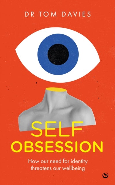 Self-Obsession - How Our Need for Identity Threatens Our Wellbeing