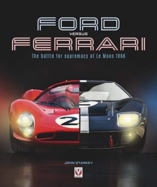 Ford versus Ferrari - The Battle for Supremacy at Le Mans 1966