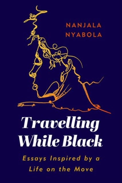 Travelling While Black - Essays Inspired by a Life on the Move