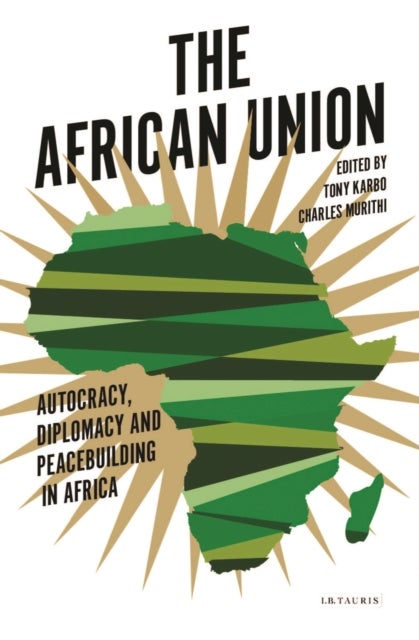 The African Union - Autocracy, Diplomacy and Peacebuilding in Africa