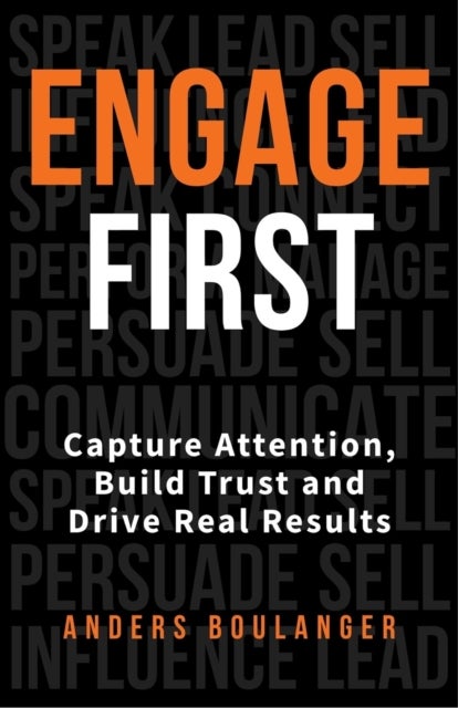 Engage First - Capture Attention, Build Trust and Drive Real Results