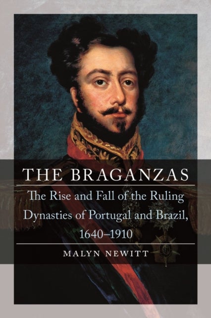 The Braganzas – The Rise and Fall of the Ruling Dynasties of Portugal and Brazil, 1640–1910