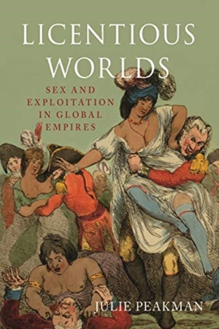 Licentious Worlds – Sex and Exploitation in Global Empires - Sex and Exploitation in Global Empires