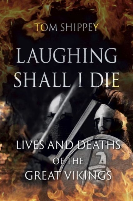Laughing Shall I Die – Lives and Deaths of the Great Vikings - Lives and Deaths of the Great Vikings