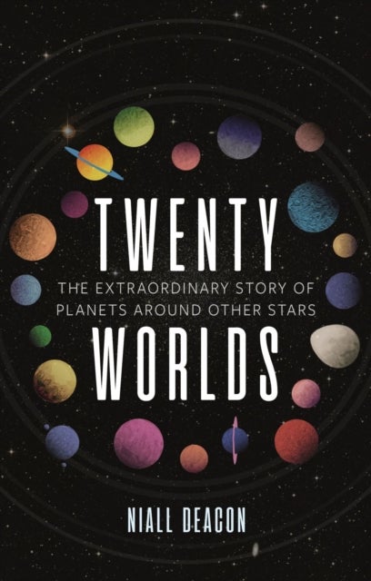Twenty Worlds – The Extraordinary Story of Planets Around Other Stars - The Extraordinary Story of Planets Around Other Stars