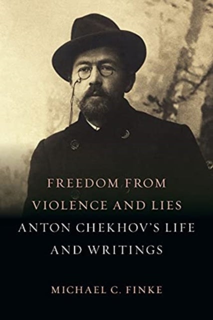 Freedom from Violence and Lies - Anton Chekhov’s Life and Writings