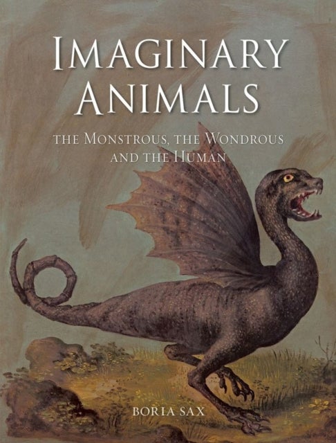 Imaginary Animals - The Monstrous, the Wondrous and the Human