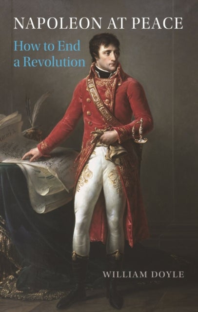 Napoleon at Peace – How to End a Revolution