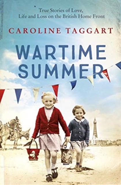 Wartime Summer - True Stories of Love, Life and Loss on the British Home Front