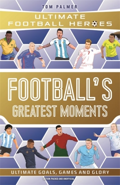 Football''s Greatest Moments (Ultimate Football Heroes - The No.1 football series): Collect Them All!