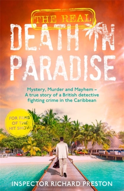The Real Death in Paradise - Mystery, Murder and Mayhem - A true story of a British detective fighting crime in the Caribbean - For fans of the Hit BBC show