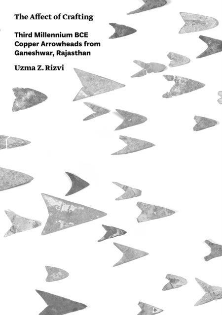 Affect of Crafting - Third Millennium BCE Copper Arrowheads from Ganeshwar, Rajasthan