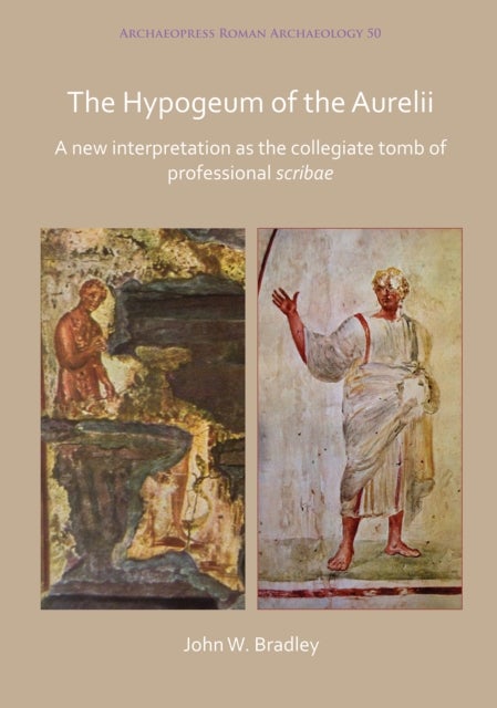 Hypogeum of the Aurelii - A new interpretation as the collegiate tomb of professional scribae