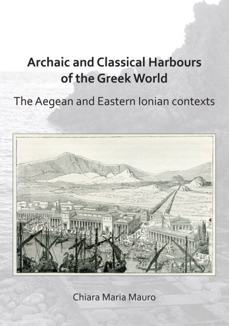 Archaic and Classical Harbours of the Greek World - The Aegean and Eastern Ionian contexts