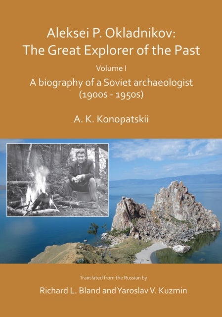 Aleksei P. Okladnikov: The Great Explorer of the Past. Volume I - A biography of a Soviet archaeologist (1900s - 1950s)
