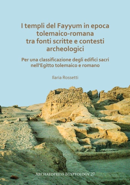 I templi del Fayyum di epoca tolemaico-romana: tra fonti scritte e contesti archeologici - Per una classificazione degli edifici sacri nell’Egitto tolemaico e romano
