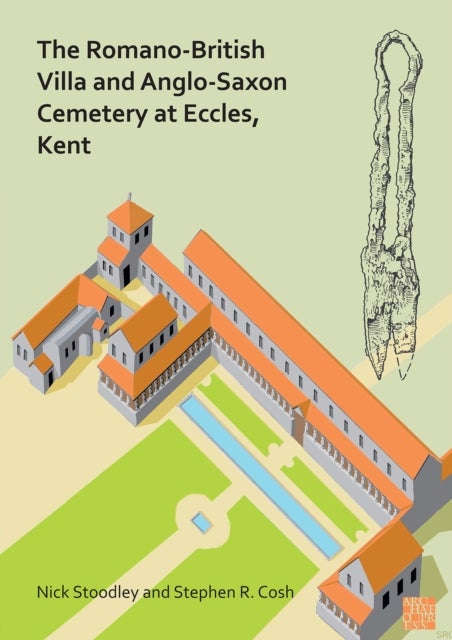 The Romano-British Villa and Anglo-Saxon Cemetery at Eccles, Kent - A Summary of the Excavations by Alex Detsicas with a Consideration of the Archaeological, Historical and Linguistic Context