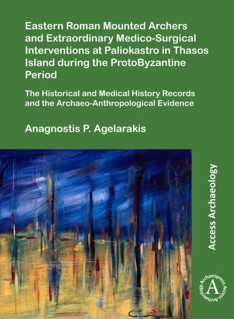 Eastern Roman Mounted Archers and Extraordinary Medico-Surgical Interventions at Paliokastro in Thasos Island during the ProtoByzantine Period - The Historical and Medical History Records and the Archaeo-Anthropological Evidence
