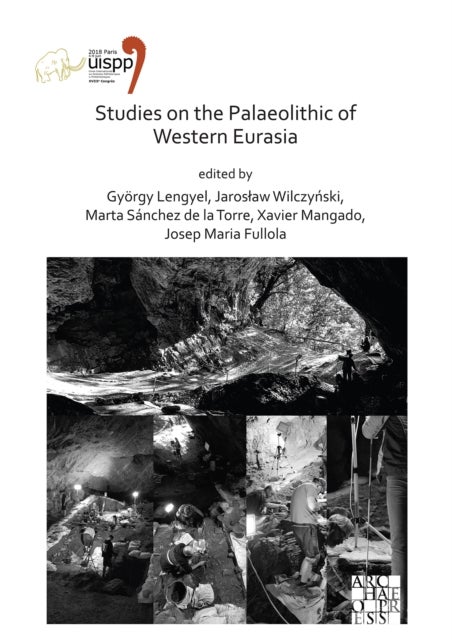 Studies on the Palaeolithic of Western Eurasia - Proceedings of the XVIII UISPP World Congress (4-9 June 2018, Paris, France) Volume 14, Session XVII-4 & Session XVII-6