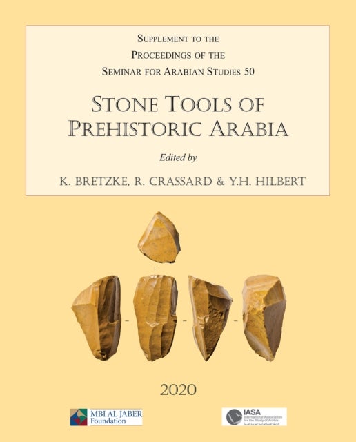 Stone Tools of Prehistoric Arabia: Papers from the Special Session of the Seminar for Arabian Studies held on 21 July 2019 - Supplement to the Proceedings of the Seminar for Arabian Studies Volume 50 2020