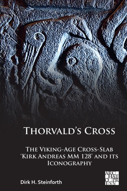 Thorvald's Cross - The Viking-Age Cross-Slab ‘Kirk Andreas MM 128’ and Its Iconography