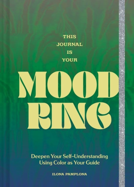 This Journal Is Your Mood Ring - Deepen Your Self-Understanding Using Color as Your Guide