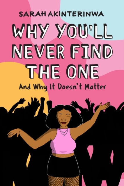 Why You''ll Never Find the One - And Why It Doesn't Matter