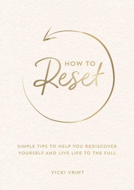 How to Reset - Simple Tips to Help You Rediscover Yourself and Live Life to the Full