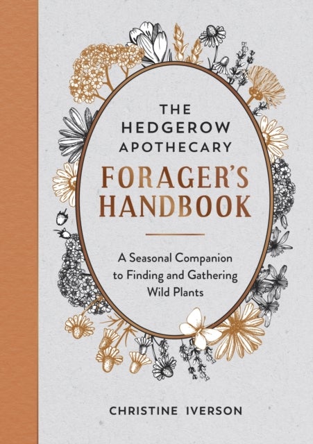 Hedgerow Apothecary Forager''s Handbook - A Seasonal Companion to Finding and Gathering Wild Plants