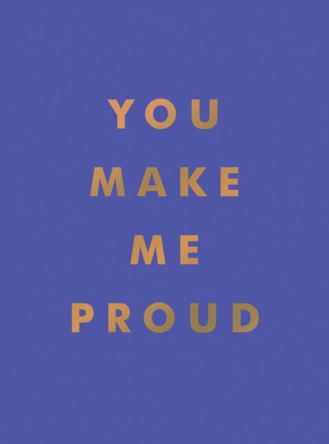 You Make Me Proud - Inspirational Quotes and Motivational Sayings to Celebrate Success and Perseverance