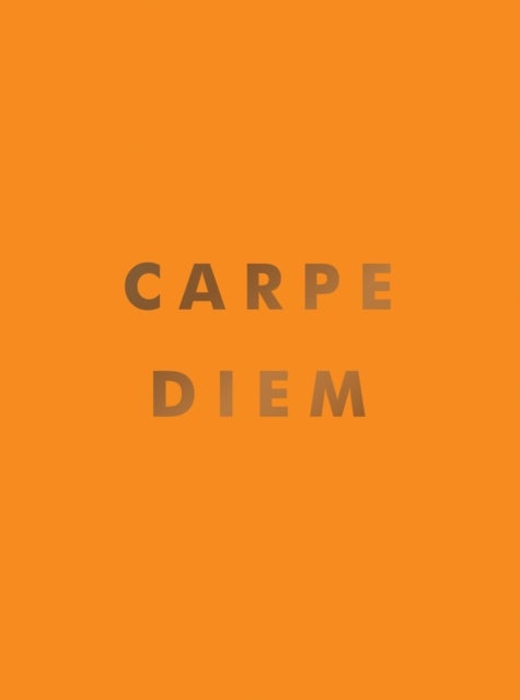 Carpe Diem - Inspirational Quotes and Awesome Affirmations for Seizing the Day