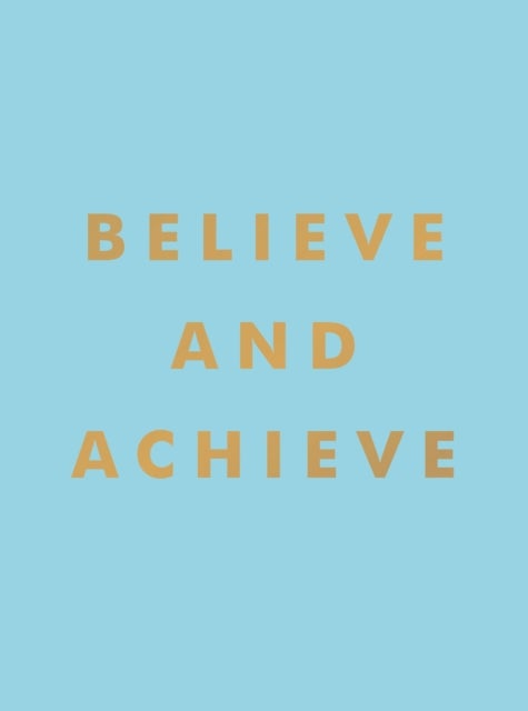 Believe and Achieve - Inspirational Quotes and Affirmations for Success and Self-Confidence