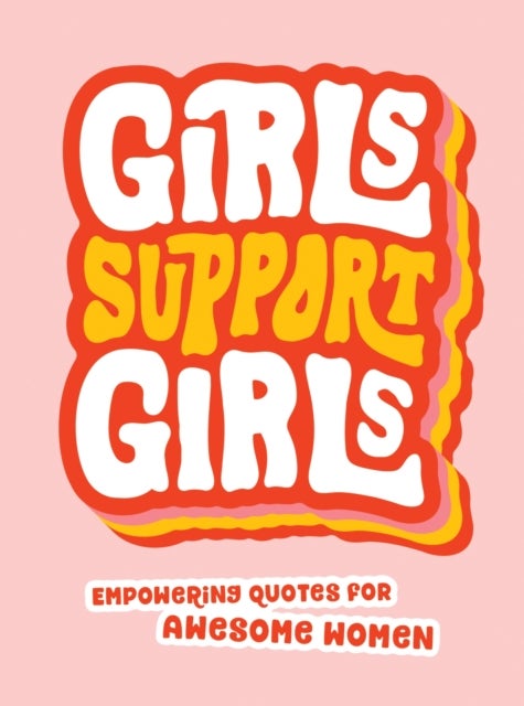 Girls Support Girls - Empowering Quotes for Awesome Women