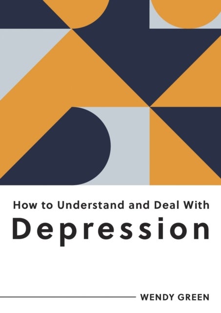 How to Understand and Deal with Depression - Everything You Need to Know to Manage Depression