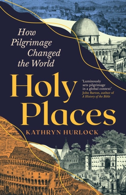 Holy Places - How Pilgrimage Changed the World