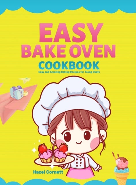 Easy Bake Oven Cookbook - Easy and Amazing Baking Recipes for Young Chefs