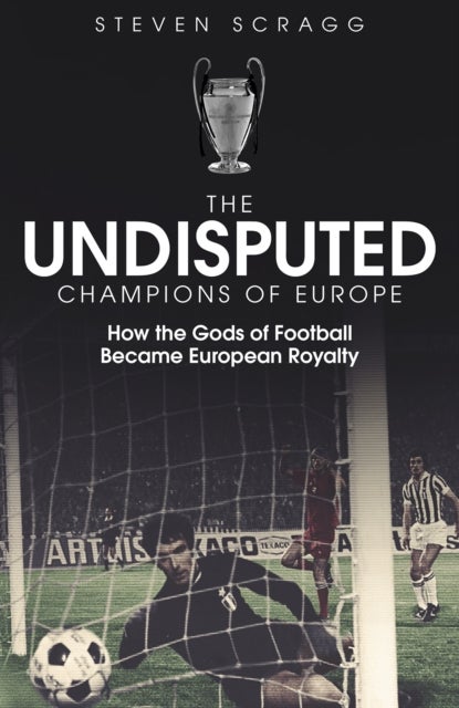 Undisputed Champions of Europe - How the Gods of Football Became European Royalty