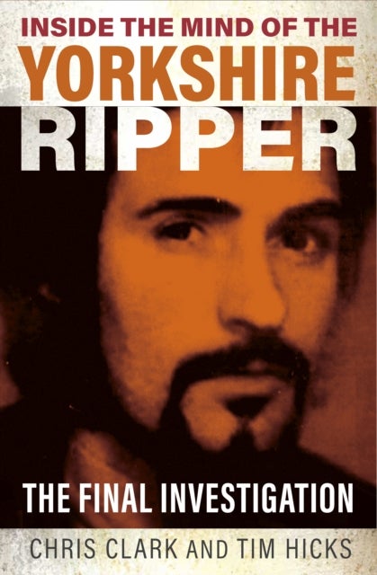 Inside the Mind of the Yorkshire Ripper - The Final Investigation