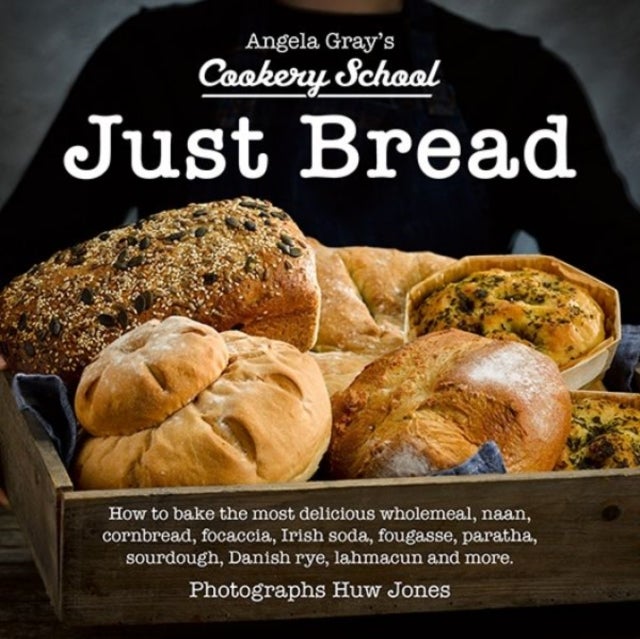 Angela Gray''s Cookery School: Just Bread