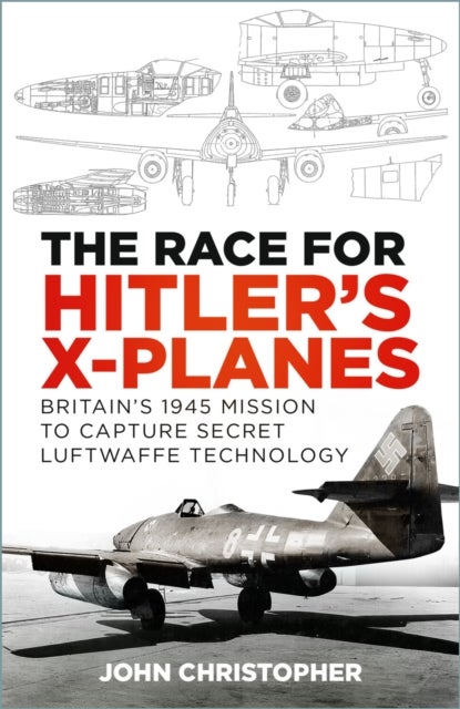 The Race for Hitler's X-Planes - Britain's 1945 Mission to Capture Secret Luftwaffe Technology