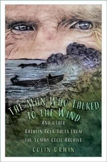 Man Who Talked to the Wind - And other Rathlin Folk Tales from the Tommy Cecil Archive