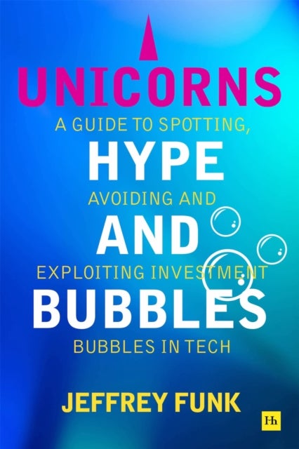 Unicorns, Hype, and Bubbles - A guide to spotting, avoiding, and exploiting investment bubbles in tech