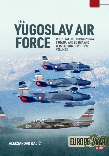 The Yugoslav Air Force Volume 3 - In the Battles for Slovenia, Croatia, and Bosnia and Herzegovina, 1991-1992