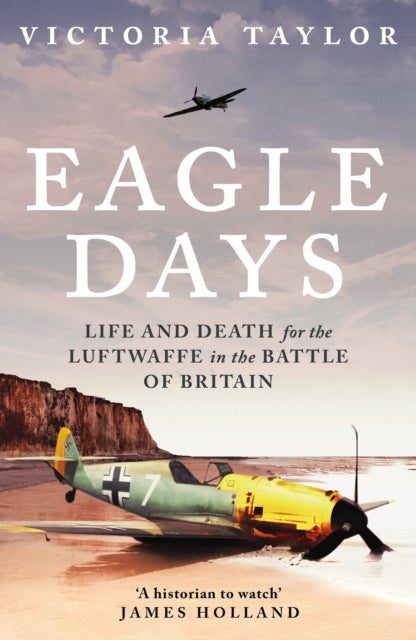 Eagle Days - Life and Death for the Luftwaffe in the Battle of Britain
