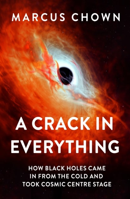Crack in Everything - How Black Holes Came in from the Cold and Took Cosmic Centre Stage
